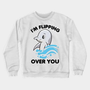 I'm Flipping Over You Dolphin Crewneck Sweatshirt